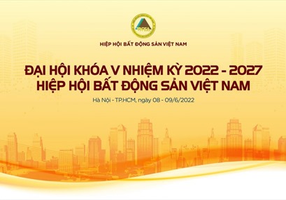 Hiệp hội Bất động sản Việt Nam tổ chức Đại hội nhiệm kỳ V (2022 - 2027)