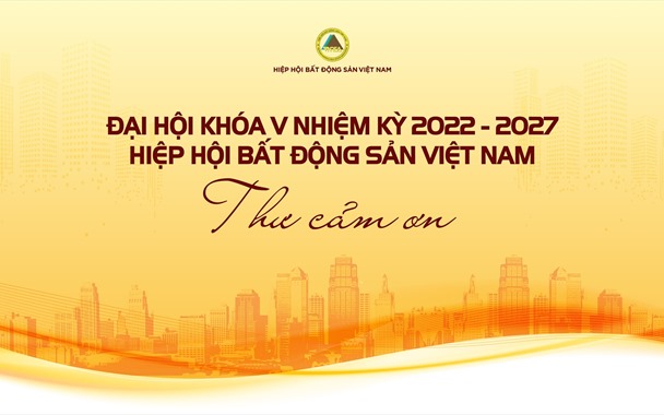 Đại hội khóa V nhiệm kỳ 2022 - 2027 Hiệp hội Bất động sản Việt Nam: Thư cảm ơn